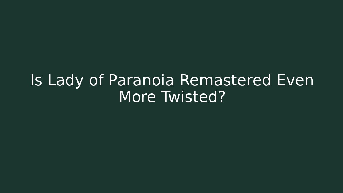 Is Lady of Paranoia Remastered Even More Twisted?