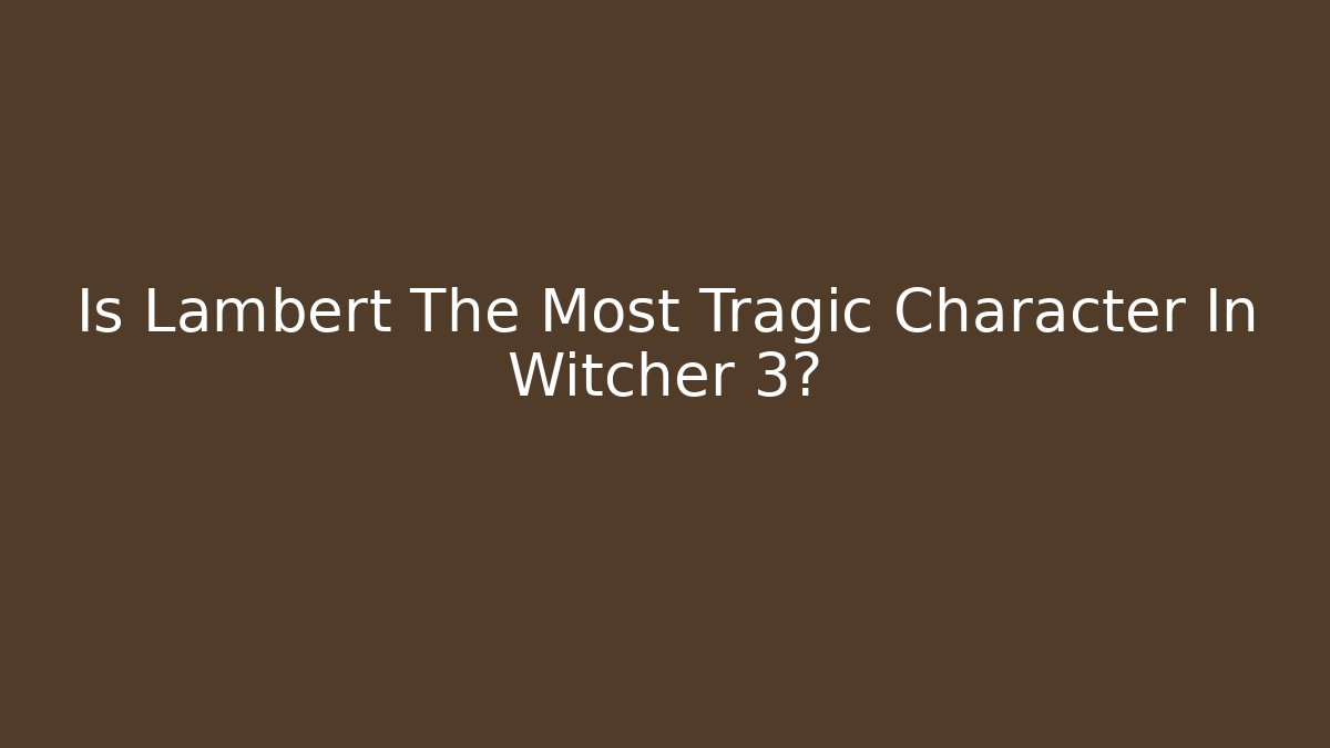 Is Lambert The Most Tragic Character In Witcher 3? - Create More Assets