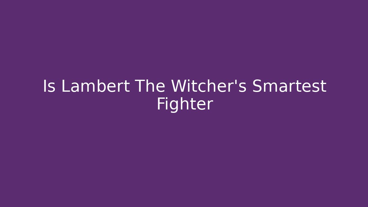 Is Lambert The Witcher's Smartest Fighter - Create More Assets
