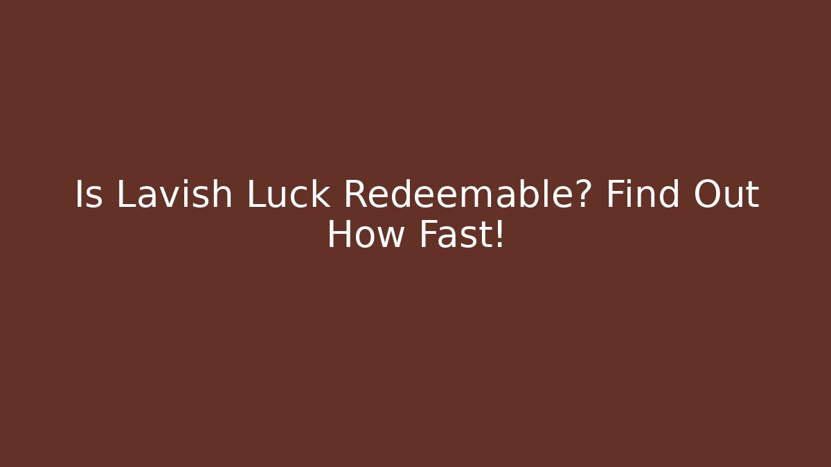 Is Lavish Luck Redeemable? Find Out How Fast!