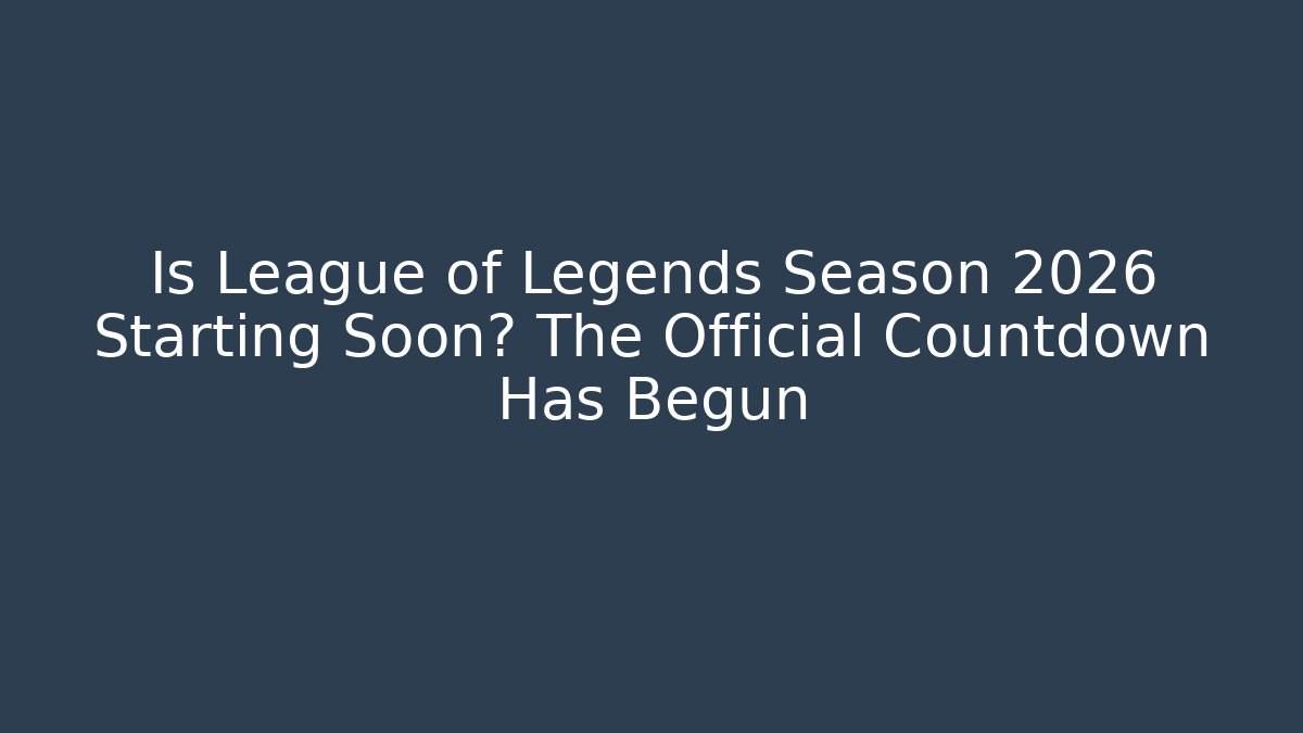 Is League of Legends Season 2026 Starting Soon? The Official Countdown Has Begun