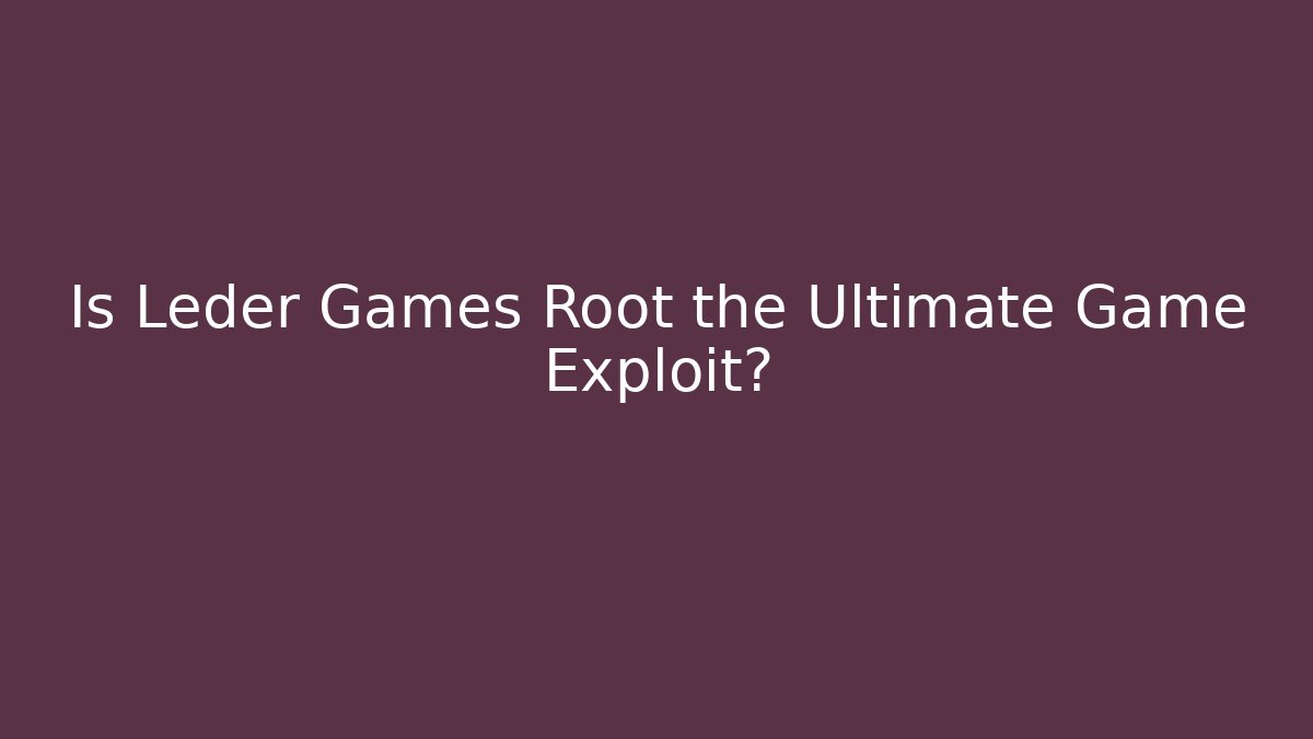Is Leder Games Root the Ultimate Game Exploit? - Create More Assets