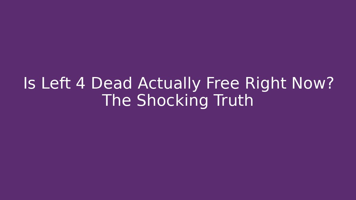 Is Left 4 Dead Actually Free Right Now? The Shocking Truth
