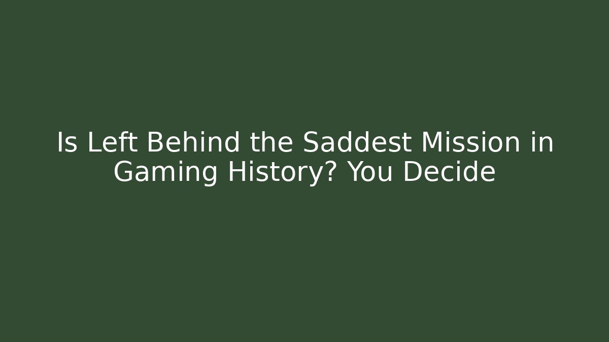 Is Left Behind the Saddest Mission in Gaming History? You Decide