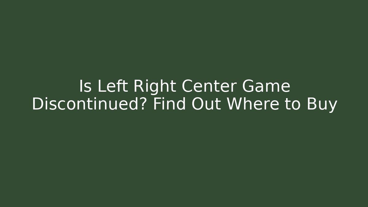 Is Left Right Center Game Discontinued? Find Out Where to Buy