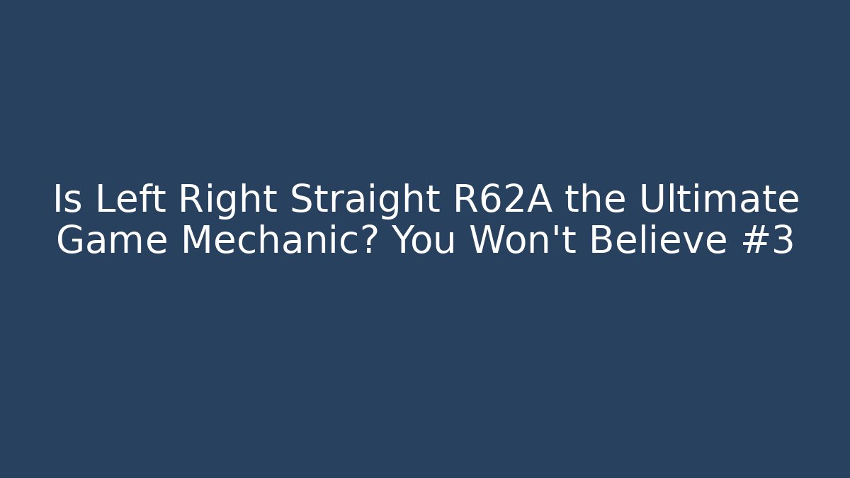Is Left Right Straight R62A the Ultimate Game Mechanic? You Won't Believe #3