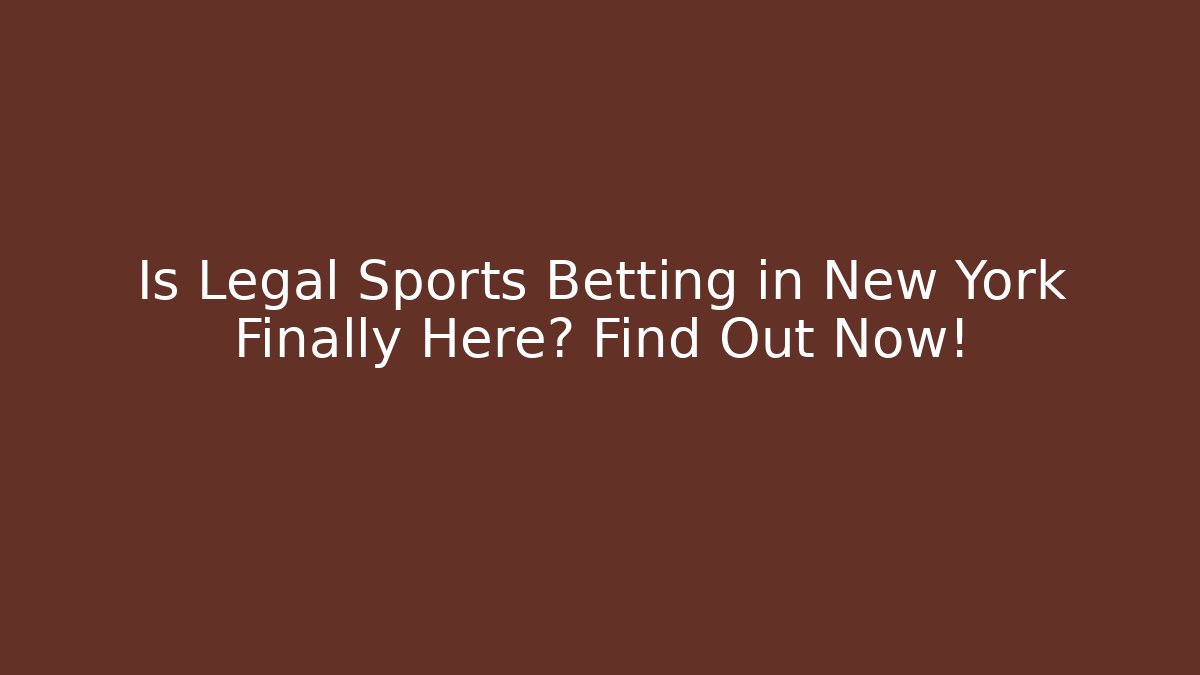 Is Legal Sports Betting in New York Finally Here? Find Out Now!