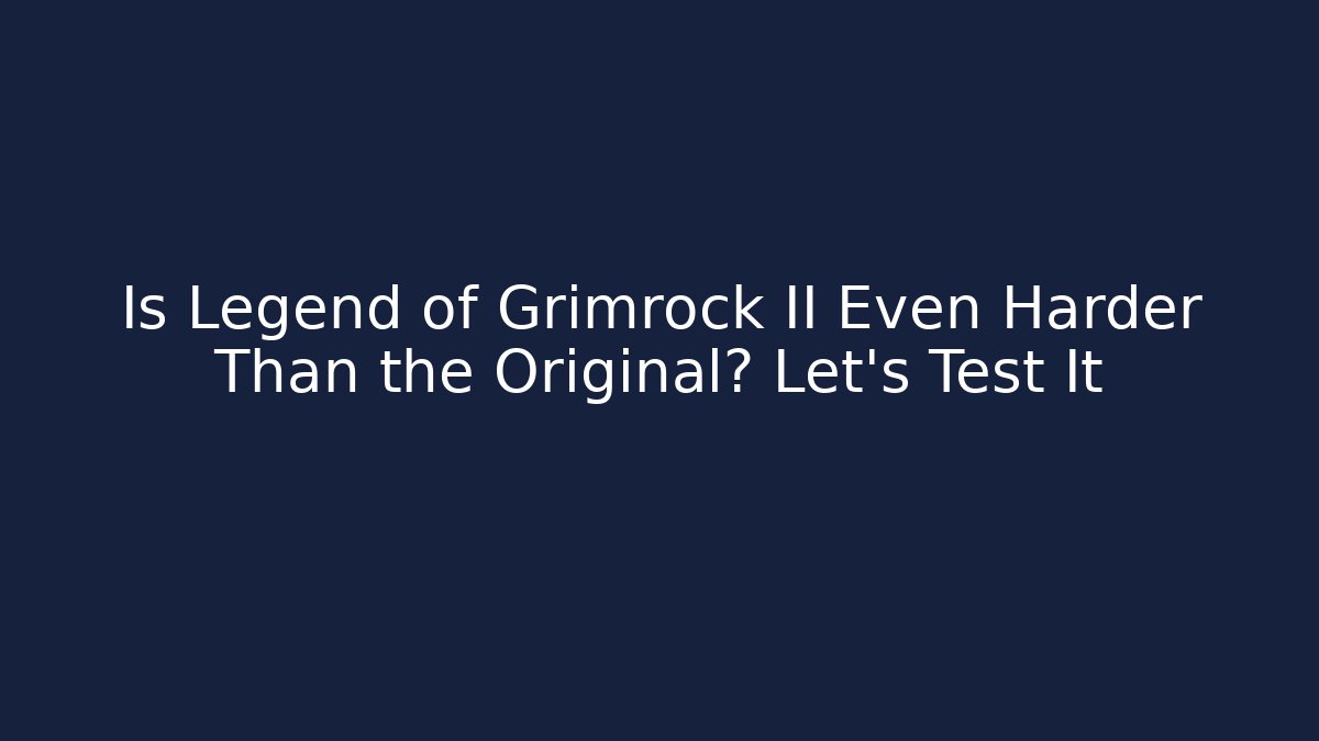 Is Legend of Grimrock II Even Harder Than the Original? Let's Test It