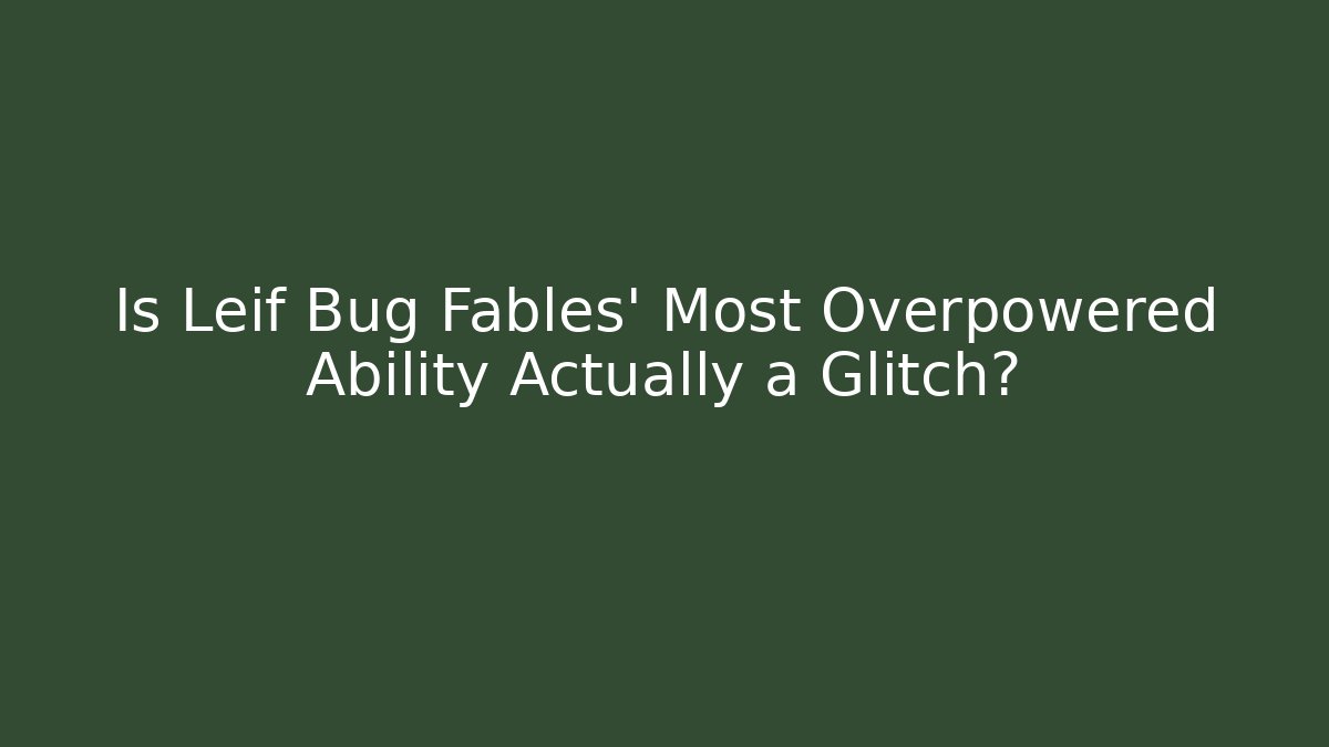 Is Leif Bug Fables' Most Overpowered Ability Actually a Glitch?