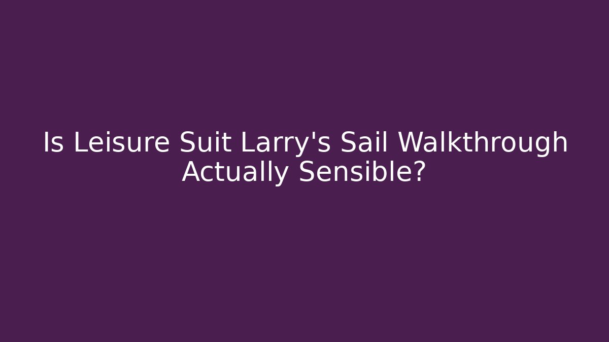 Is Leisure Suit Larry's Sail Walkthrough Actually Sensible?