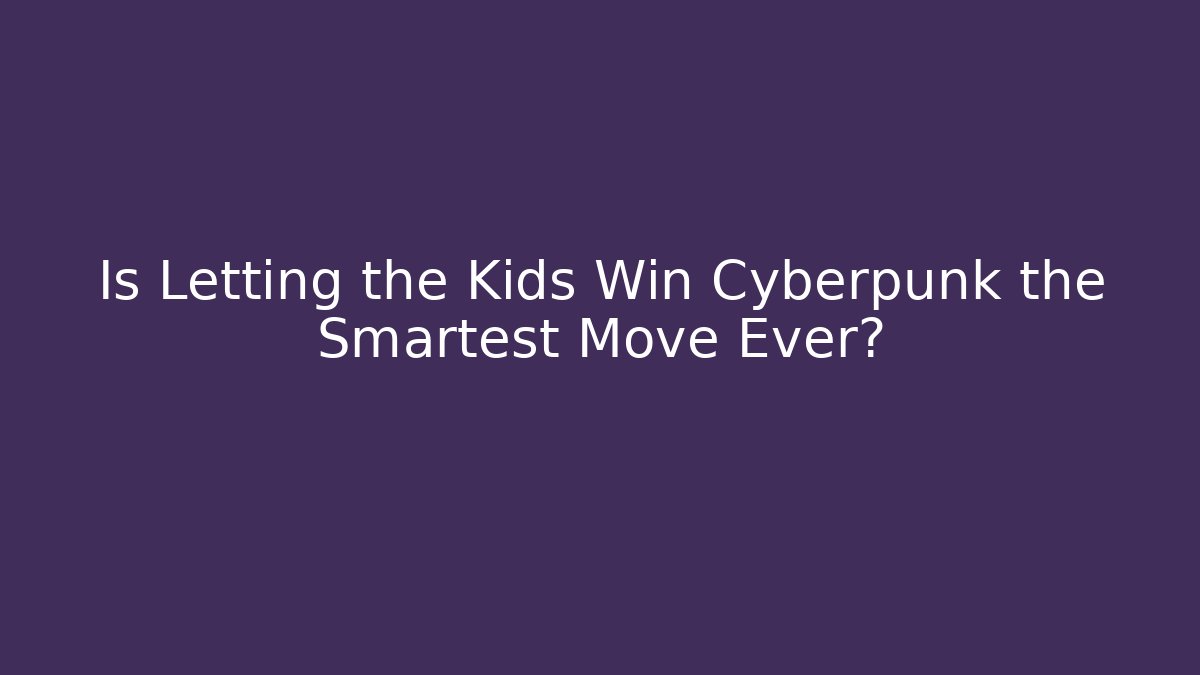 Is Letting the Kids Win Cyberpunk the Smartest Move Ever?