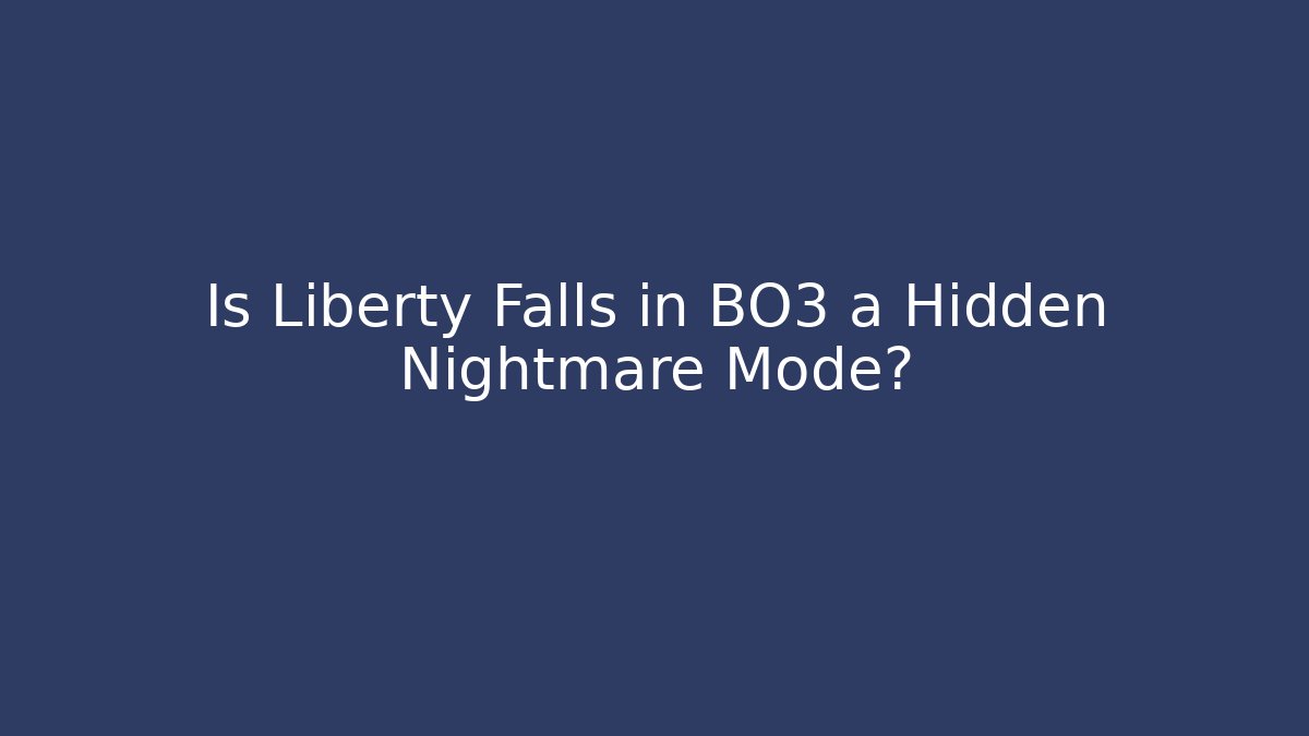 Is Liberty Falls in BO3 a Hidden Nightmare Mode?