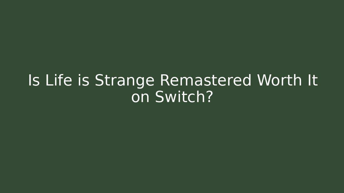 Is Life is Strange Remastered Worth It on Switch?