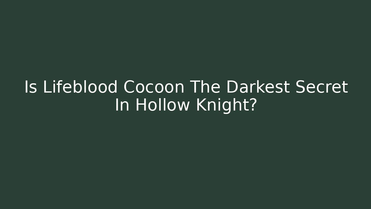 Is Lifeblood Cocoon The Darkest Secret In Hollow Knight?