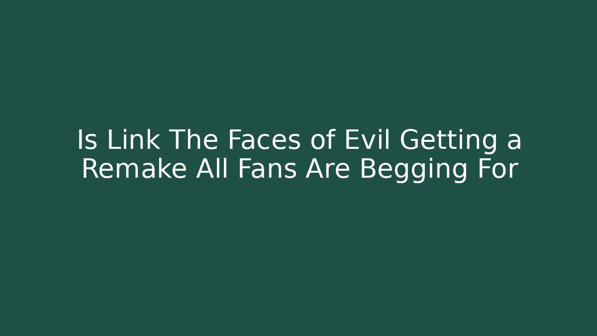 Is Link The Faces of Evil Getting a Remake All Fans Are Begging For