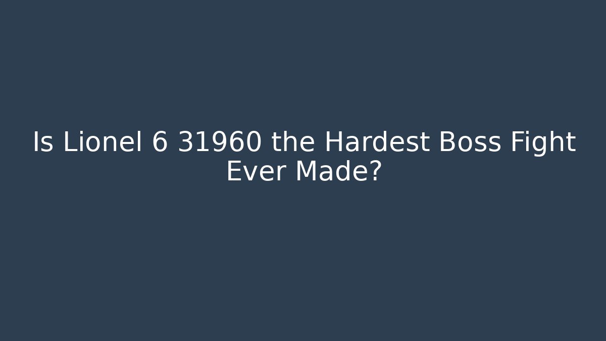 Is Lionel 6 31960 the Hardest Boss Fight Ever Made?