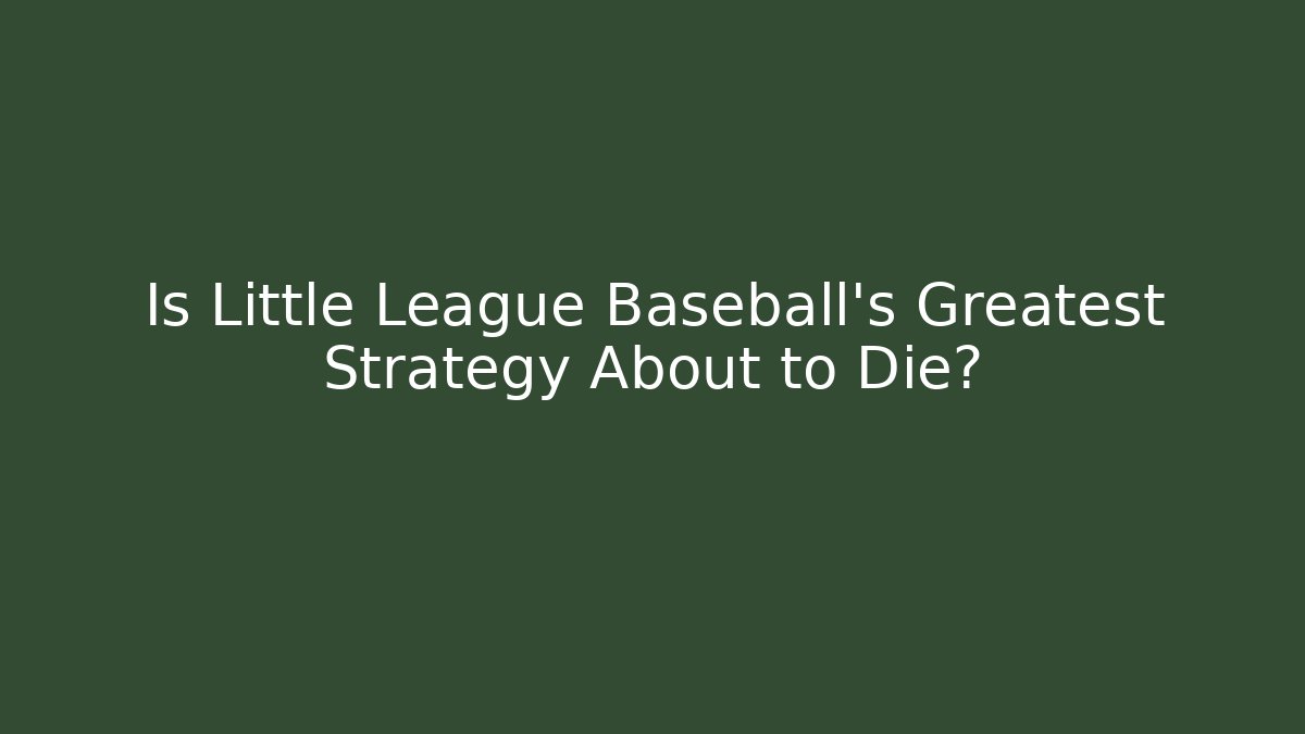 Is Little League Baseball's Greatest Strategy About to Die?