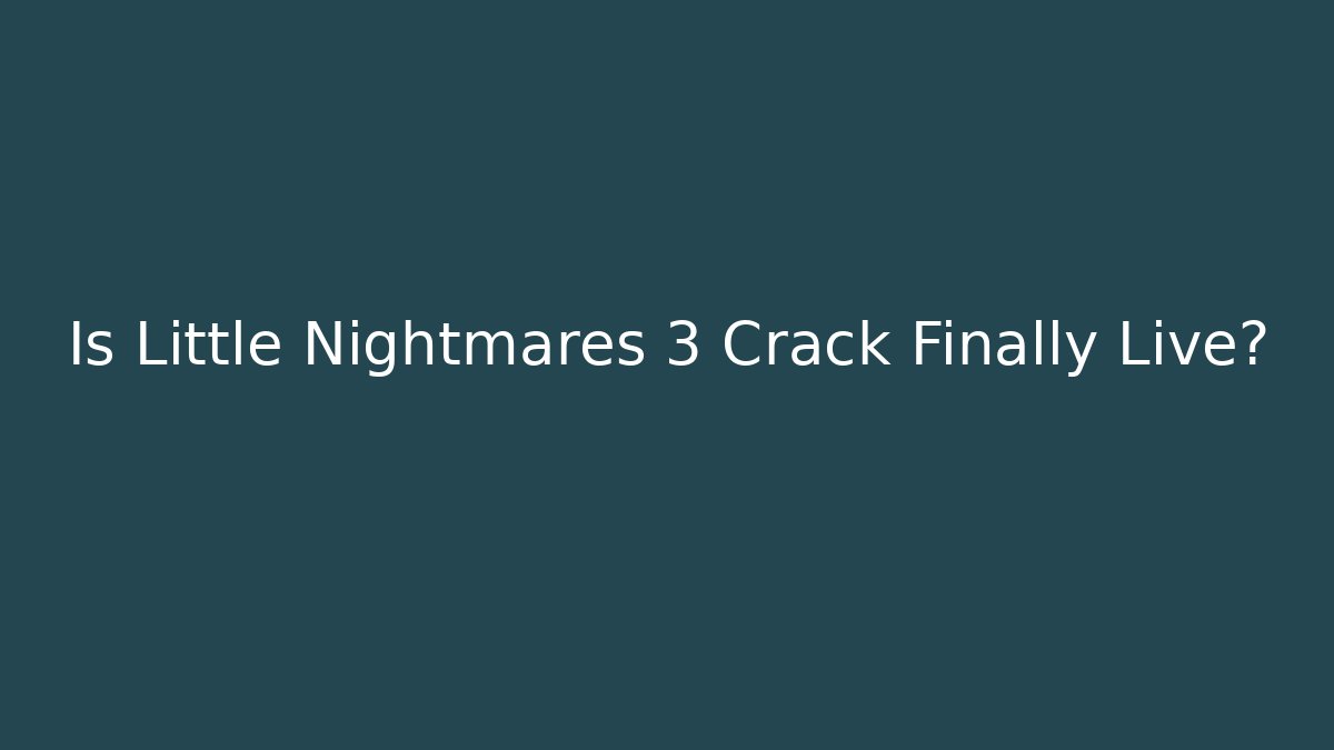 Is Little Nightmares 3 Crack Finally Live? - Create More Assets
