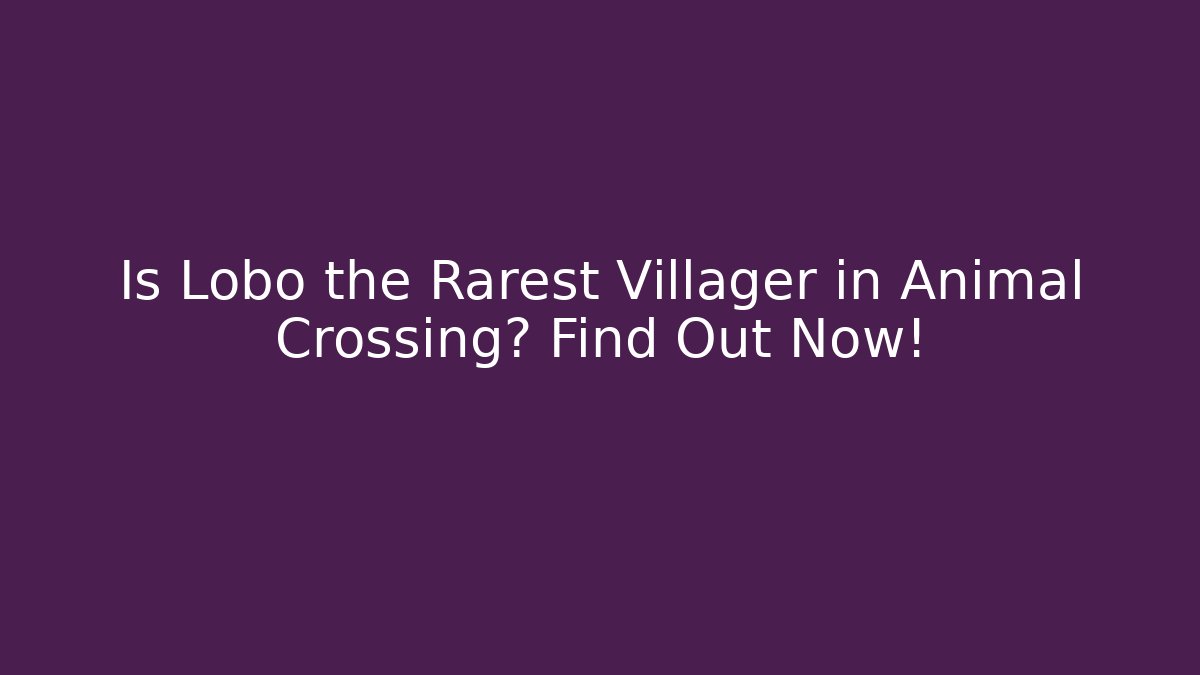 Is Lobo the Rarest Villager in Animal Crossing? Find Out Now!