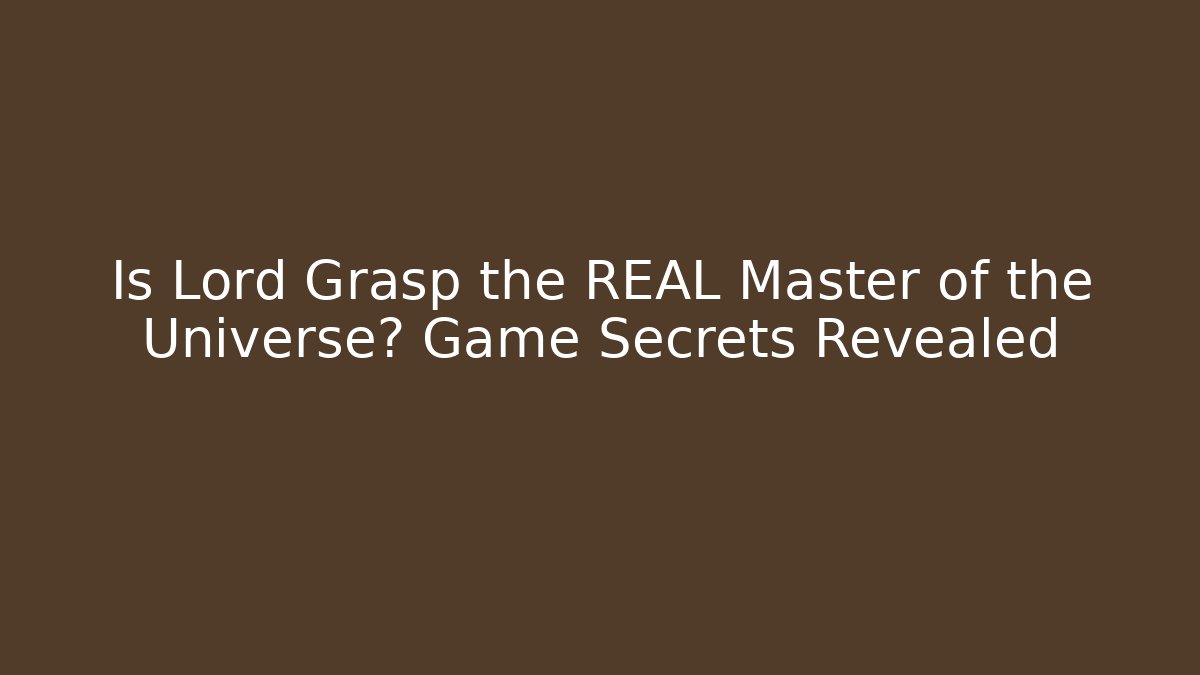 Is Lord Grasp the REAL Master of the Universe? Game Secrets Revealed