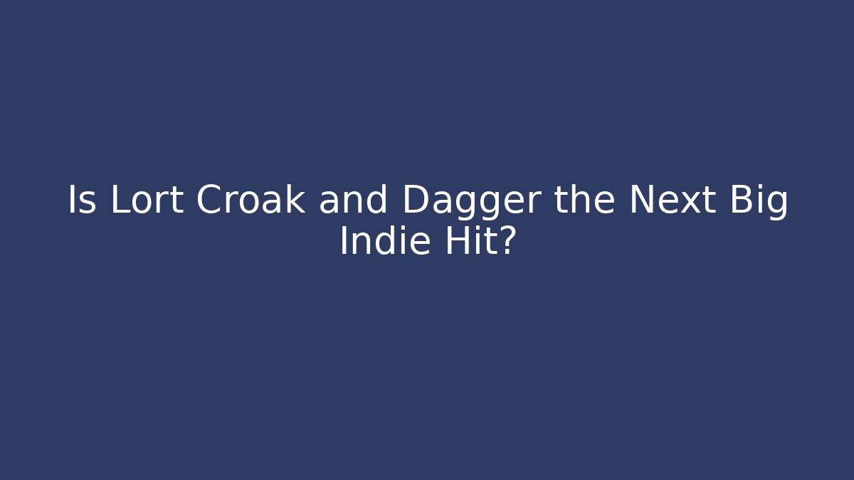 Is Lort Croak and Dagger the Next Big Indie Hit?