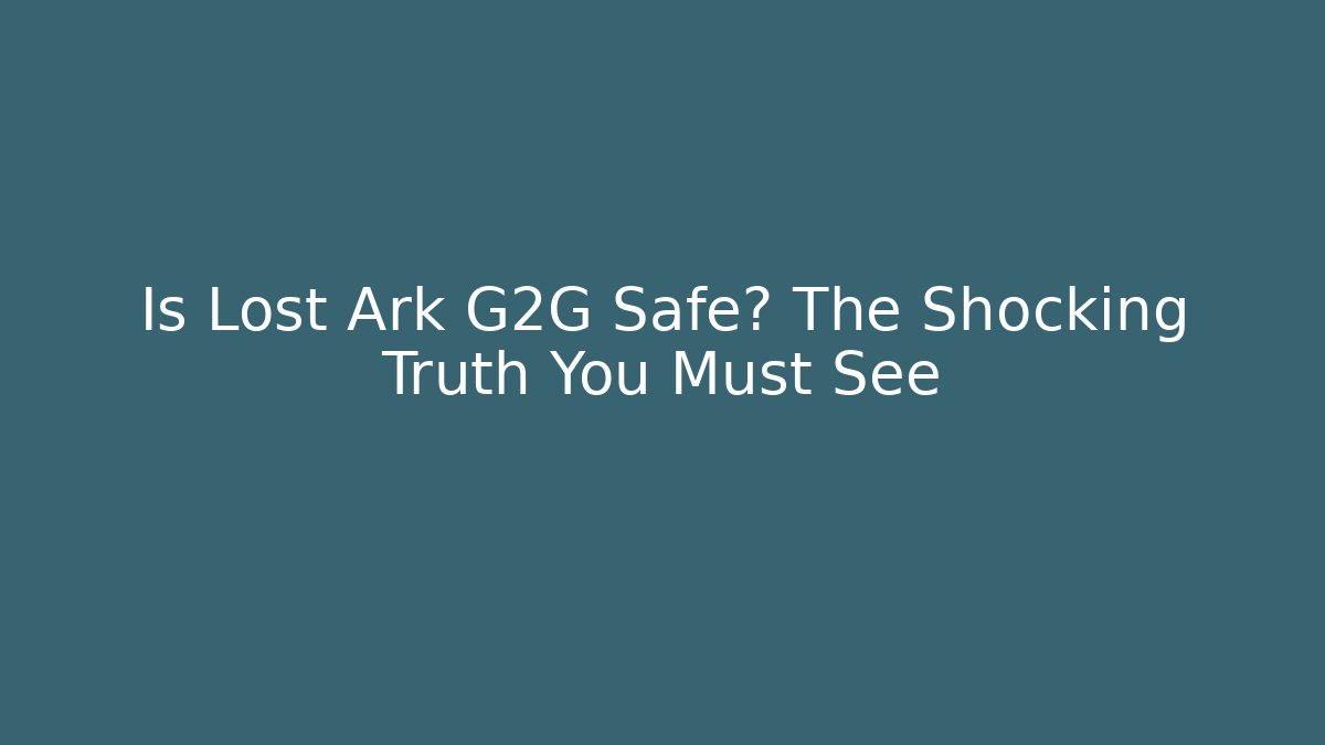 Is Lost Ark G2G Safe? The Shocking Truth You Must See