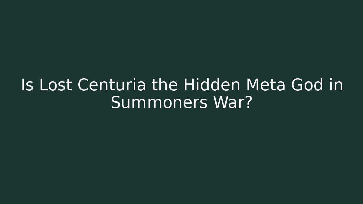Is Lost Centuria the Hidden Meta God in Summoners War?