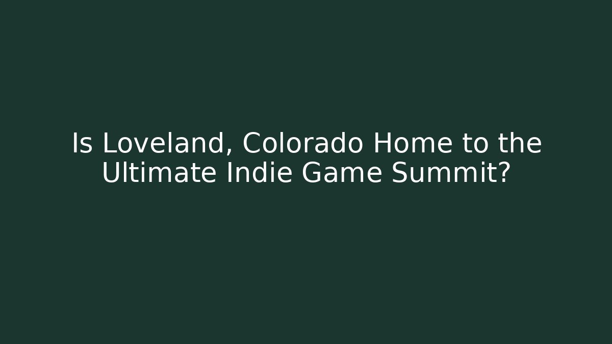 Is Loveland, Colorado Home to the Ultimate Indie Game Summit?