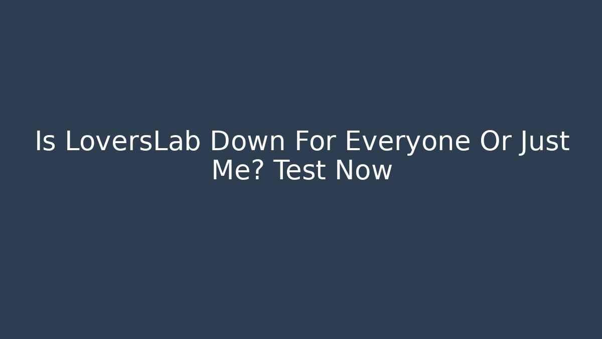 Is LoversLab Down For Everyone Or Just Me? Test Now
