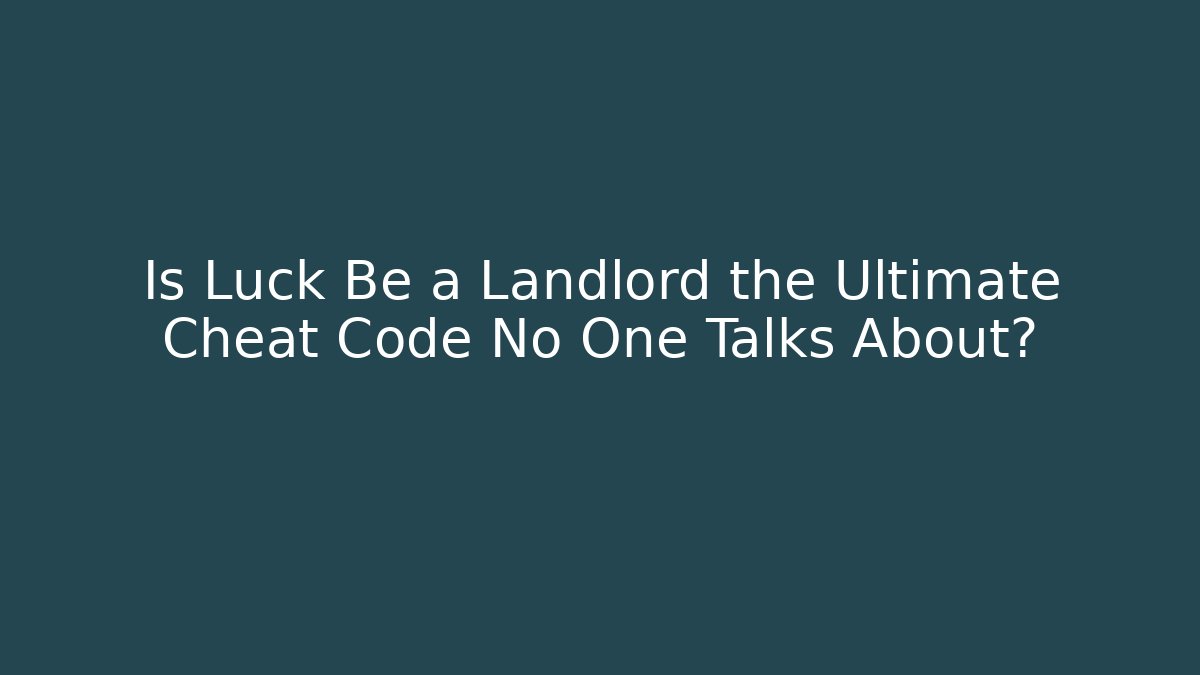 Is Luck Be a Landlord the Ultimate Cheat Code No One Talks About?