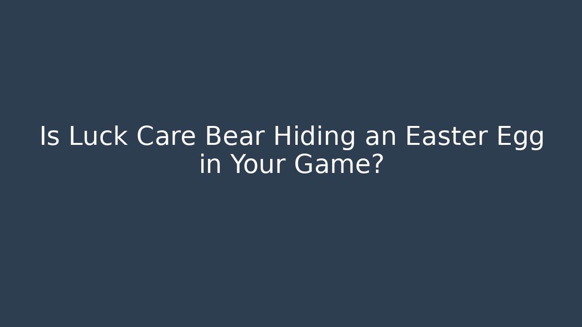 Is Luck Care Bear Hiding an Easter Egg in Your Game?