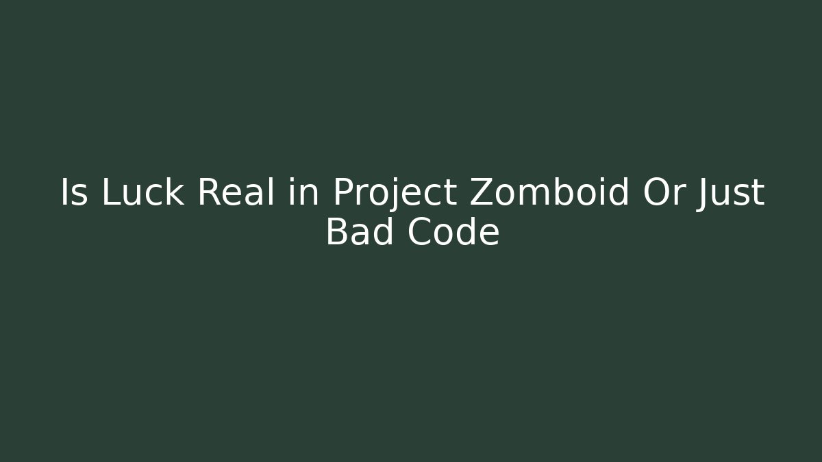 Is Luck Real in Project Zomboid Or Just Bad Code - Create More Assets