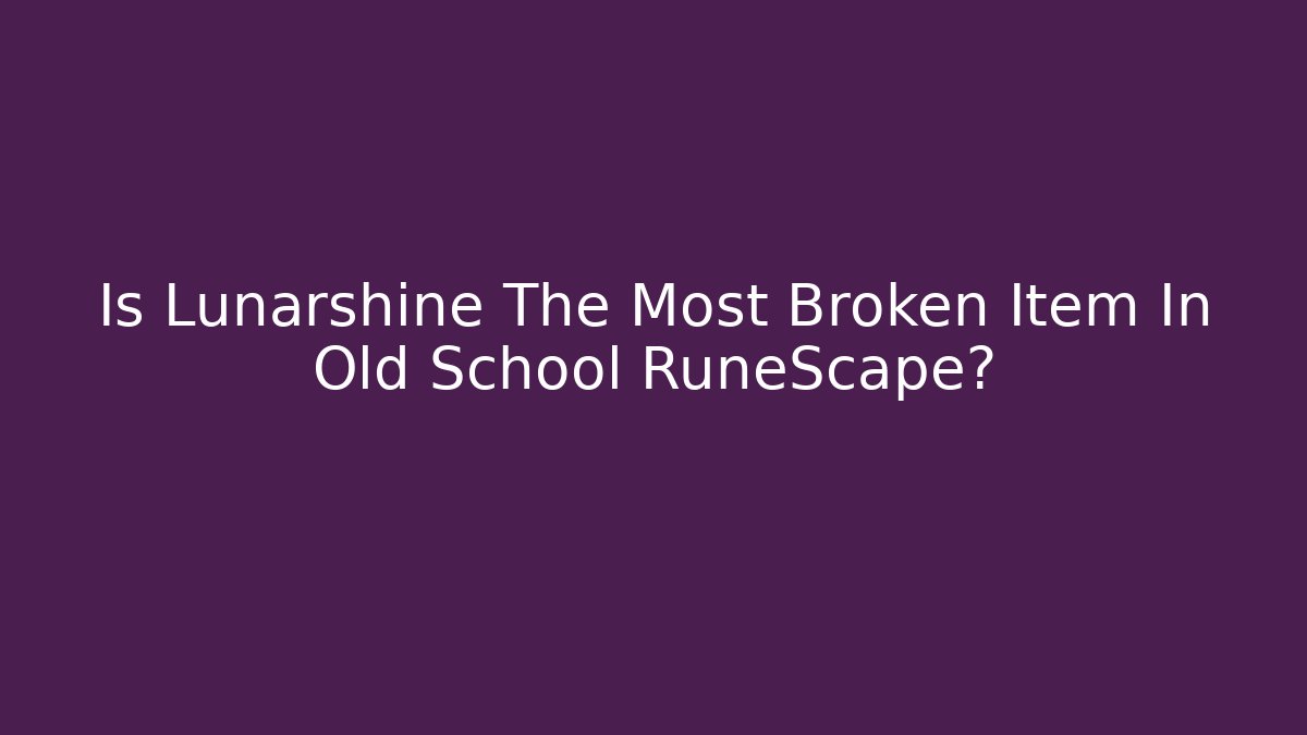 Is Lunarshine The Most Broken Item In Old School RuneScape? - Create More Assets
