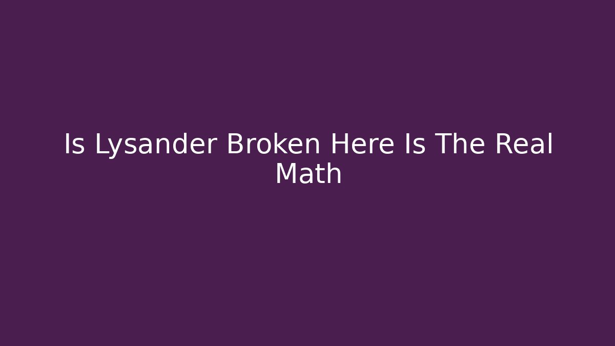 Is Lysander Broken Here Is The Real Math - Create More Assets