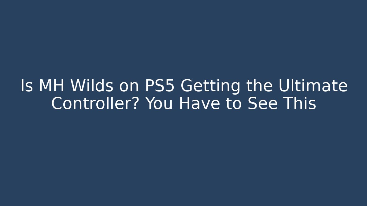 Is MH Wilds on PS5 Getting the Ultimate Controller? You Have to See This