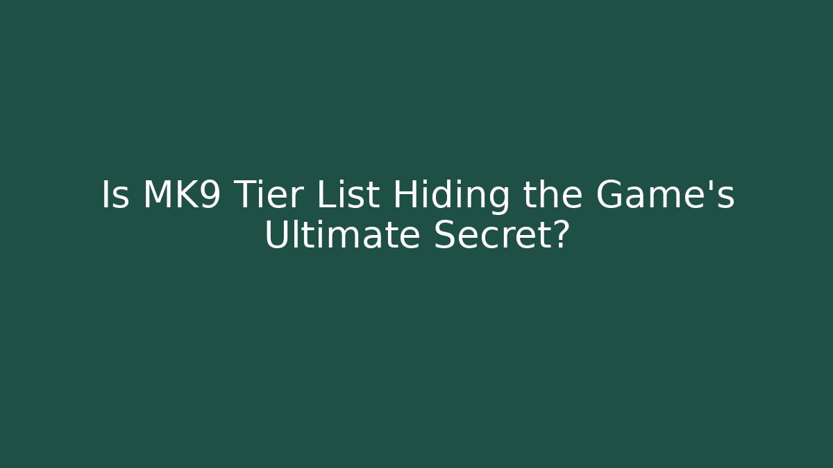 Is MK9 Tier List Hiding the Game's Ultimate Secret?