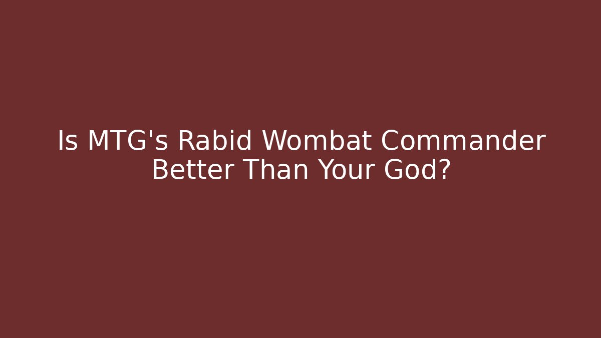 Is MTG's Rabid Wombat Commander Better Than Your God? - Create More Assets