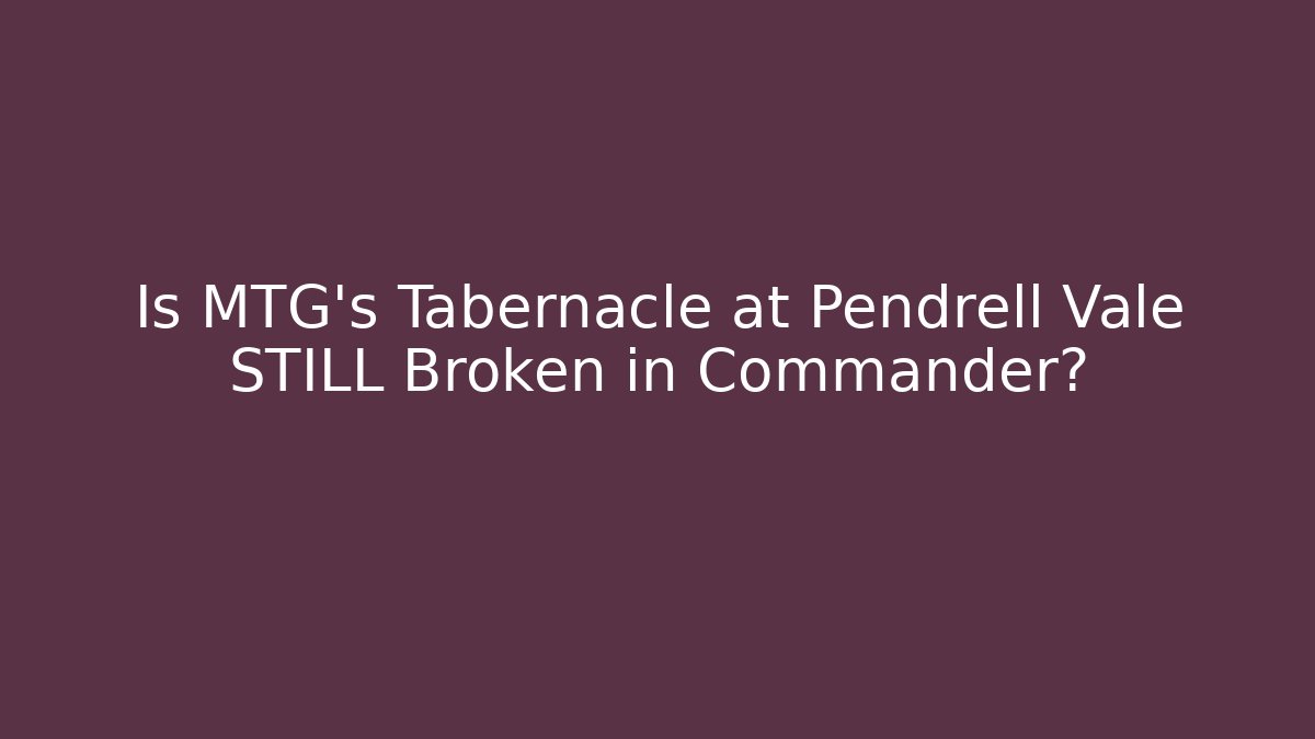 Is MTG's Tabernacle at Pendrell Vale STILL Broken in Commander? - Create More Assets
