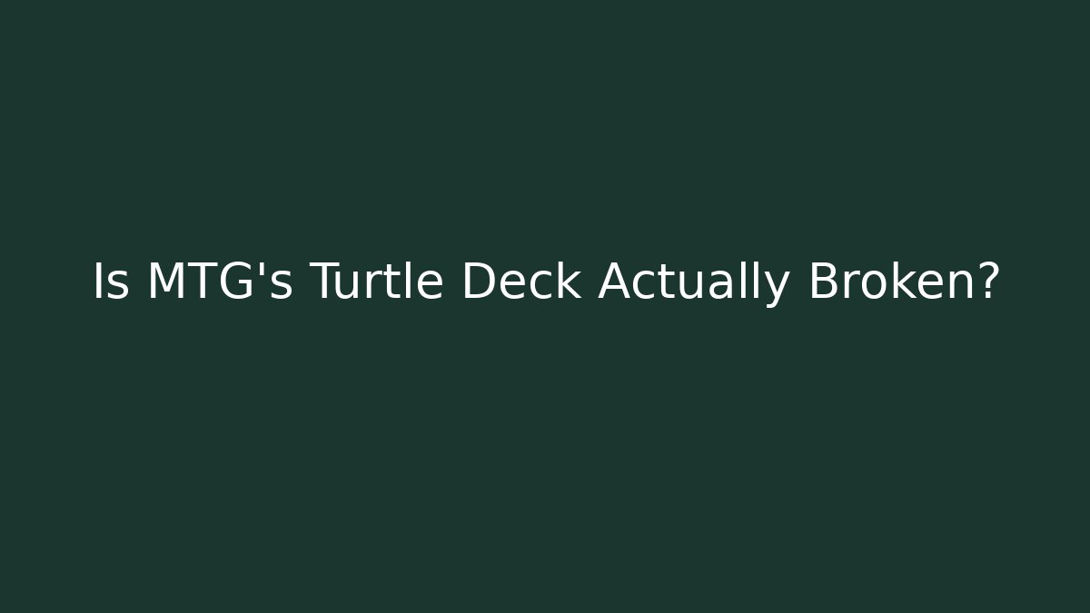 Is MTG's Turtle Deck Actually Broken?