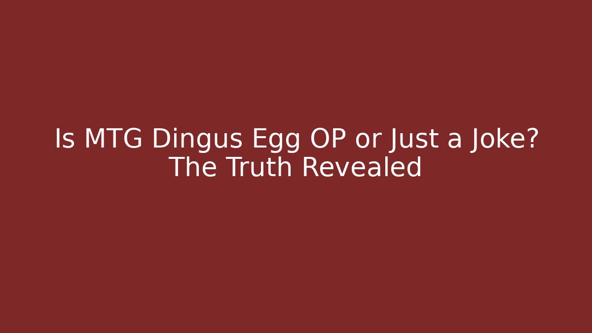 Is MTG Dingus Egg OP or Just a Joke? The Truth Revealed