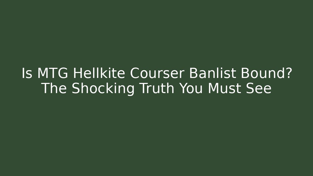 Is MTG Hellkite Courser Banlist Bound? The Shocking Truth You Must See