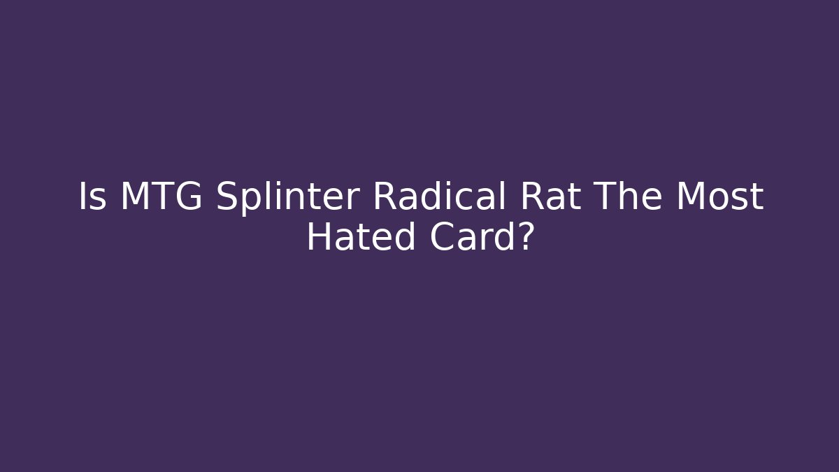 Is MTG Splinter Radical Rat The Most Hated Card? - Create More Assets