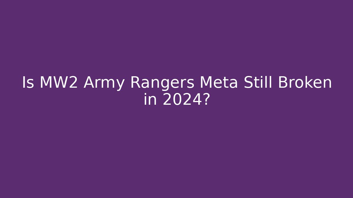Is MW2 Army Rangers Meta Still Broken in 2024?