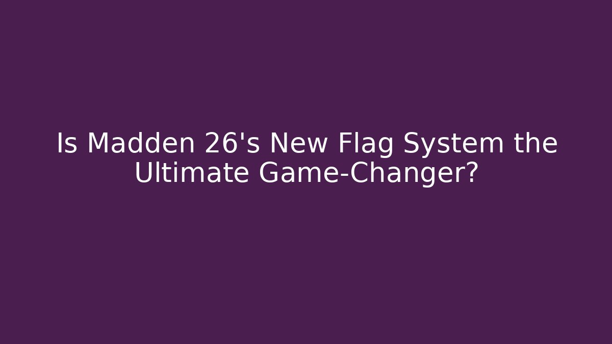 Is Madden 26's New Flag System the Ultimate Game-Changer?