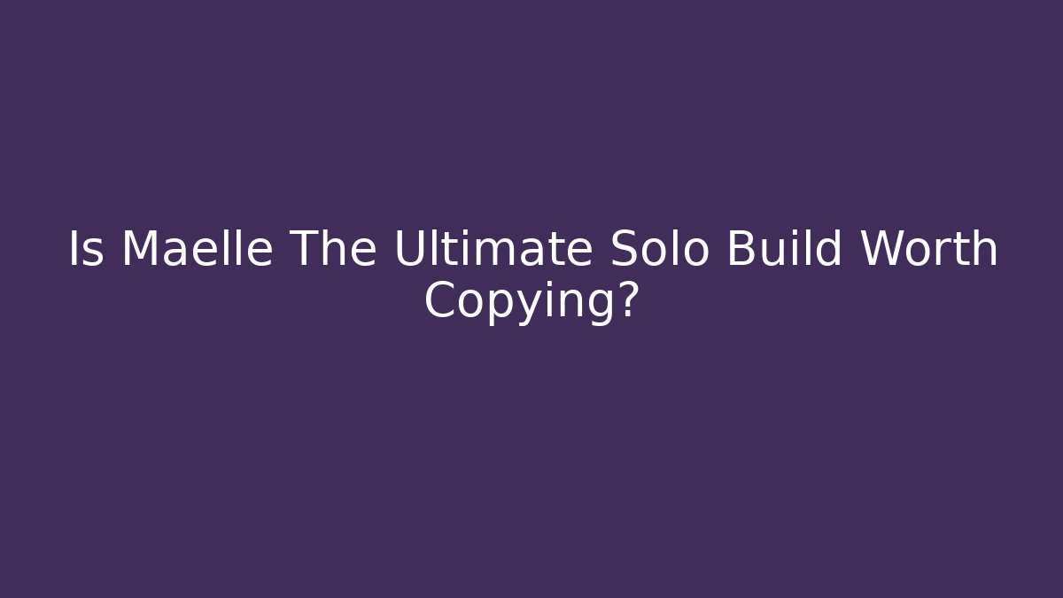 Is Maelle The Ultimate Solo Build Worth Copying?
