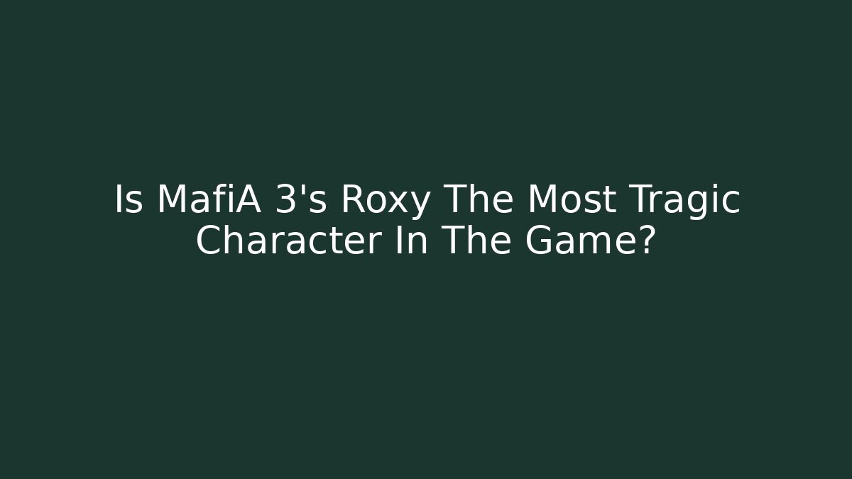Is MafiA 3's Roxy The Most Tragic Character In The Game?