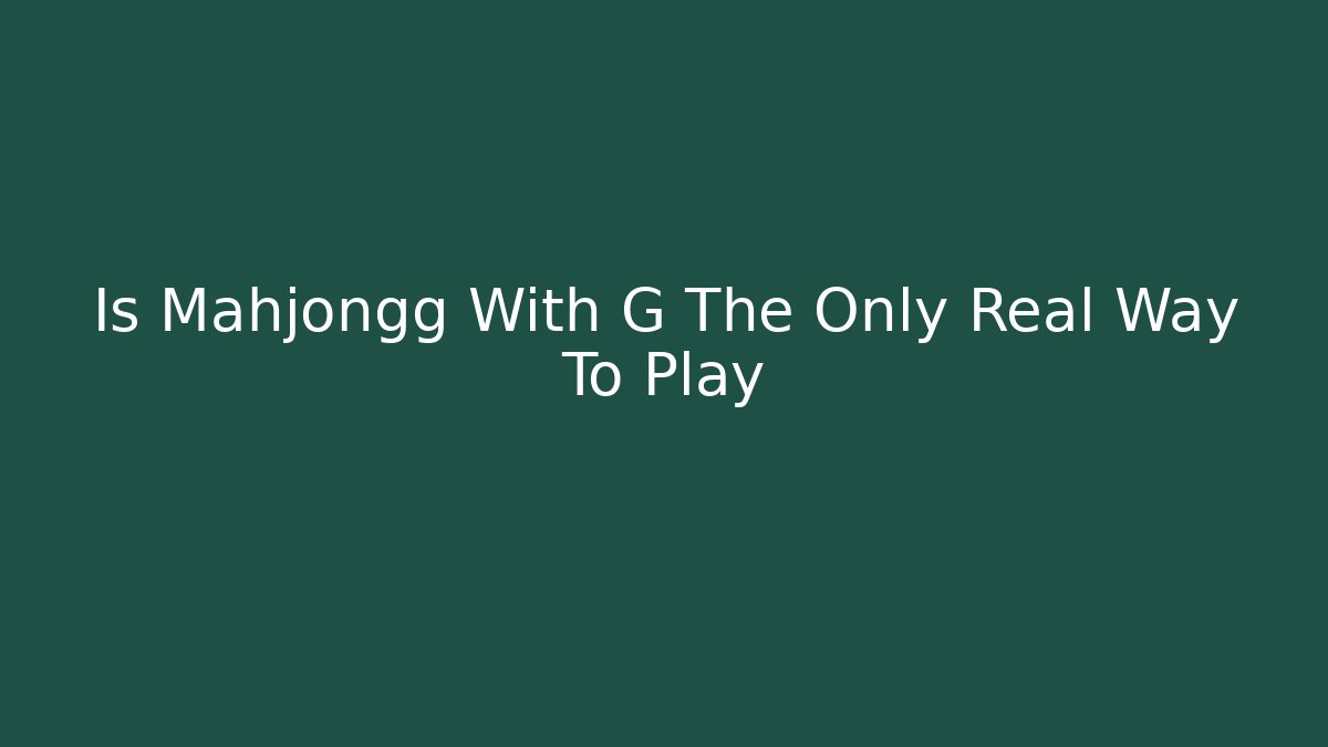 Is Mahjongg With G The Only Real Way To Play