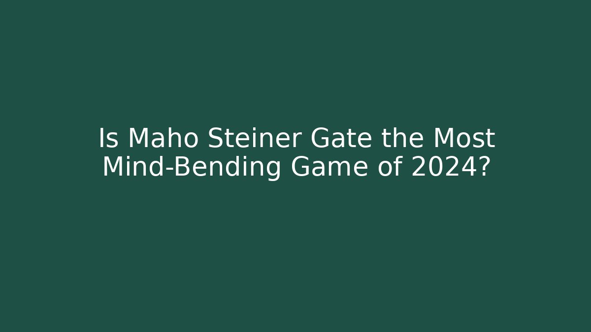 Is Maho Steiner Gate the Most Mind-Bending Game of 2024?