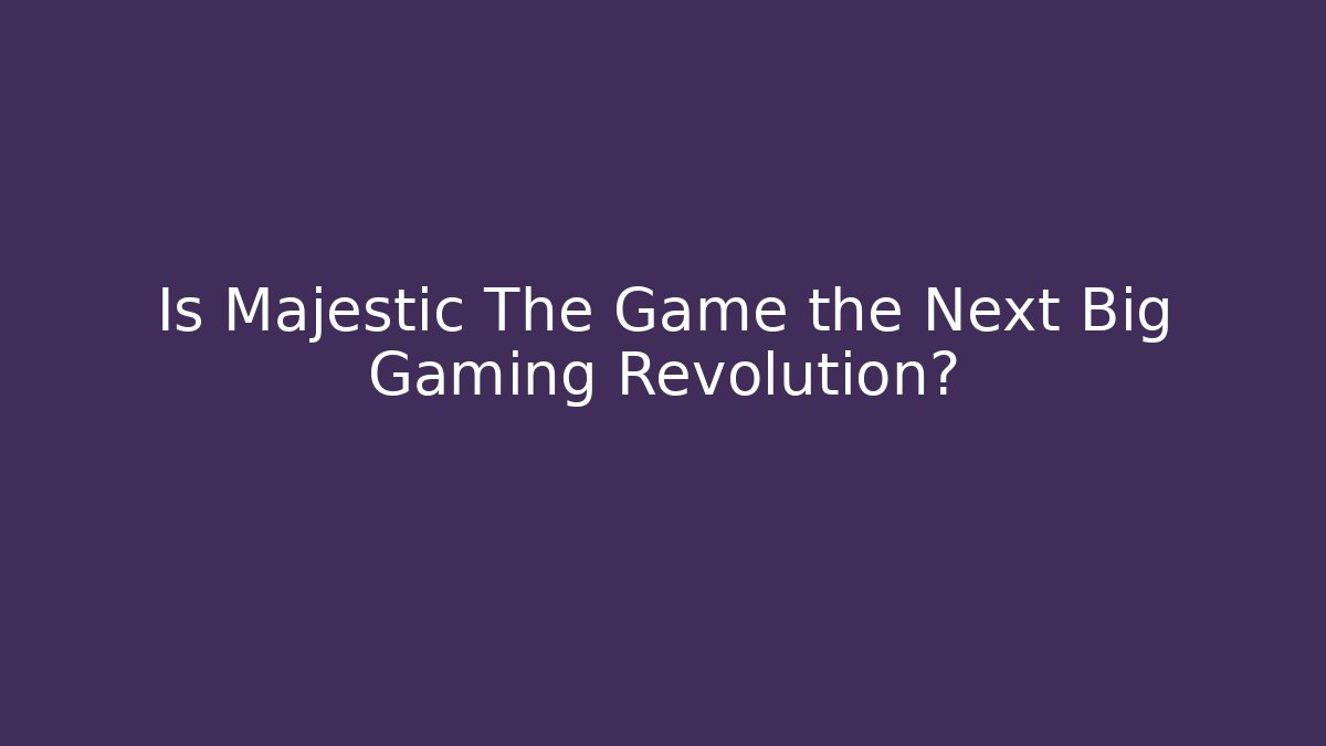 Is Majestic The Game the Next Big Gaming Revolution?