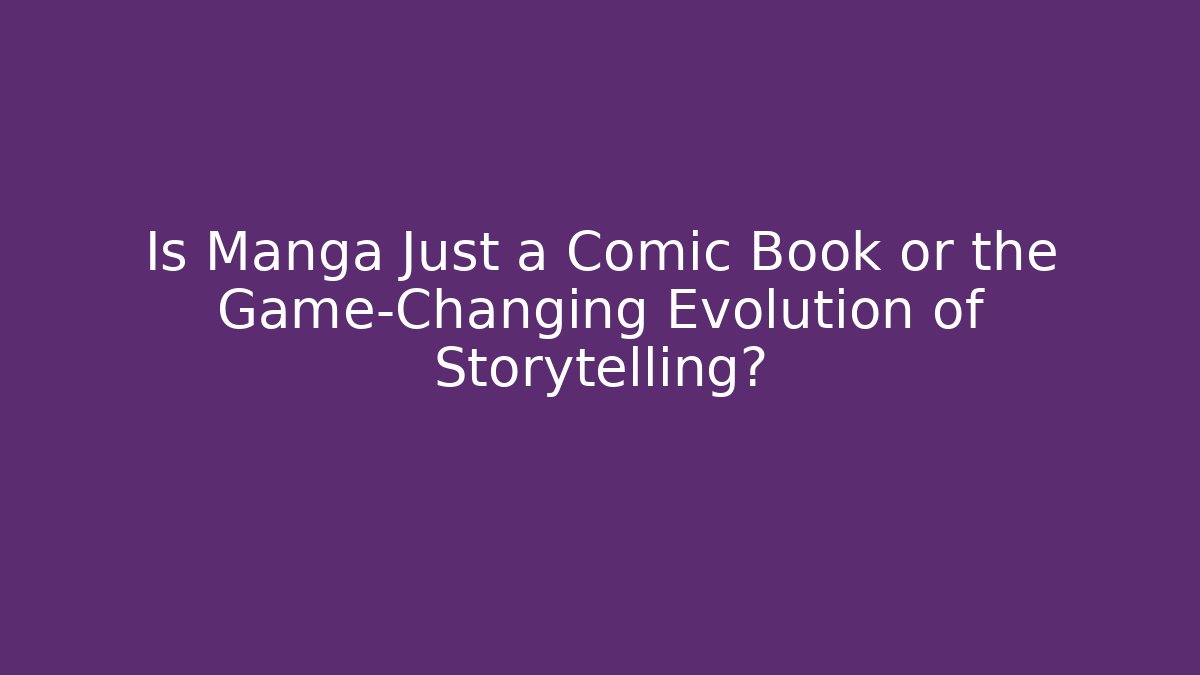 Is Manga Just a Comic Book or the Game-Changing Evolution of Storytelling?